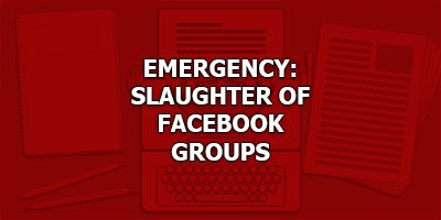 EMERGENCY: SLAUGHTER  OF FACEBOOK GROUPS