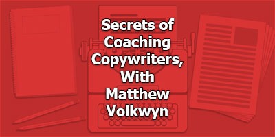 Secrets of Coaching Copywriters, With Matthew Volkwyn