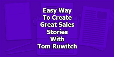 Easy Way To Create Great Sales Stories, With Tom Ruwitch