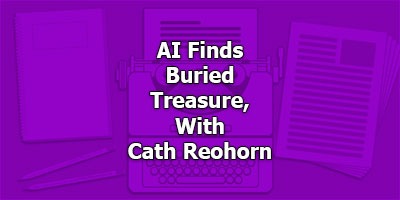 AI Finds Buried Treasure, With Cath Reohorn