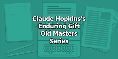Claude Hopkins’s Enduring Gift... Old Masters Series