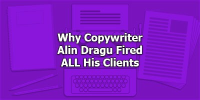 Why Copywriter Alin DragWhy Copywriter Alin Dragu Fired ALL His Clientsu Fired ALL His Clients