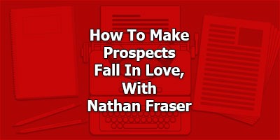 How To Make Prospects Fall In Love, With Nathan Fraser